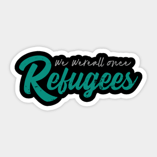 'We Were All Once Refugees' Refugee Care Shirt Sticker